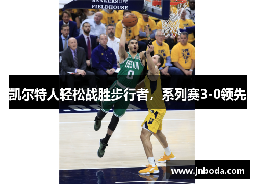 凯尔特人轻松战胜步行者，系列赛3-0领先